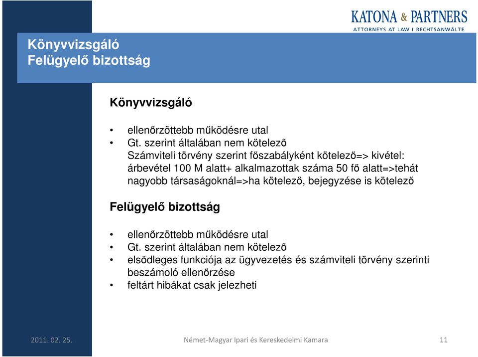 fı alatt=>tehát nagyobb társaságoknál=>ha kötelezı, bejegyzése is kötelezı Felügyelı bizottság ellenırzöttebb mőködésre utal Gt.