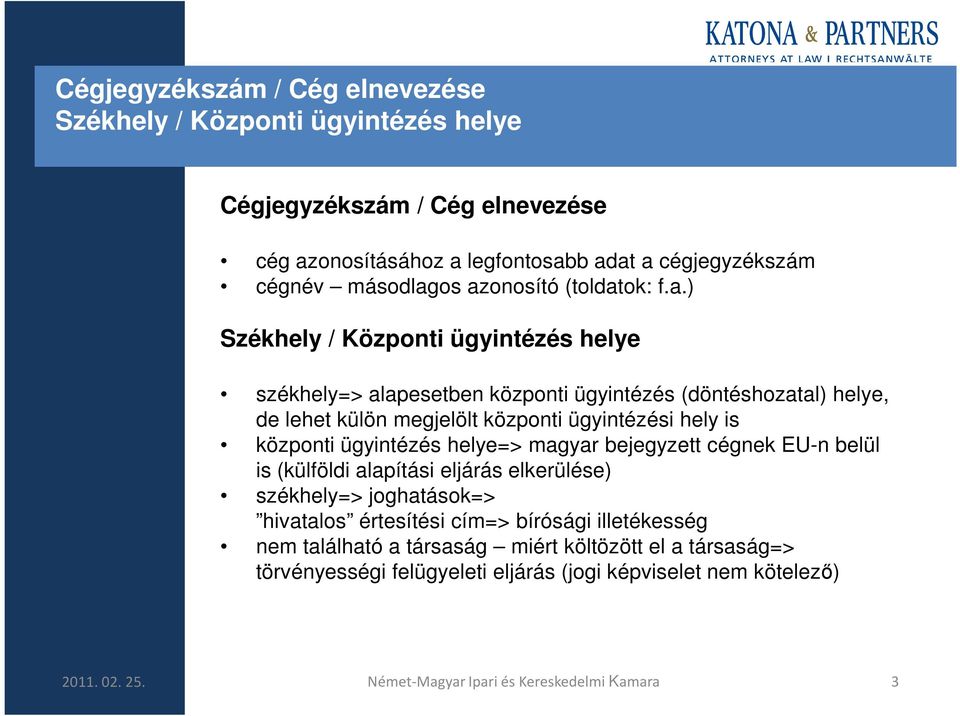 hely is központi ügyintézés helye=> magyar bejegyzett cégnek EU-n belül is (külföldi alapítási eljárás elkerülése) székhely=> joghatások=> hivatalos értesítési cím=> bírósági