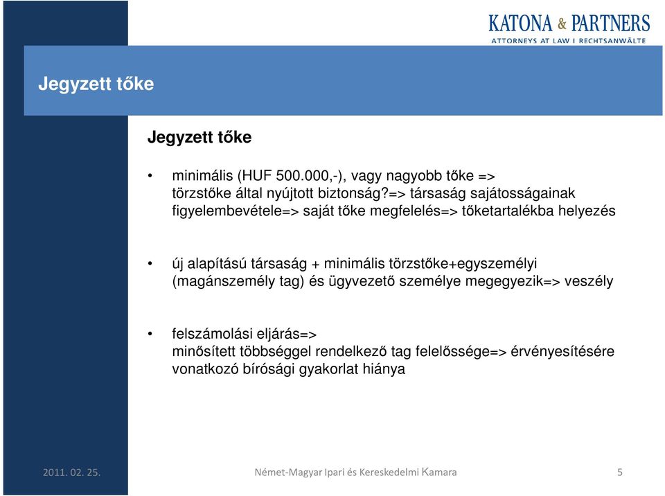 minimális törzstıke+egyszemélyi (magánszemély tag) és ügyvezetı személye megegyezik=> veszély felszámolási eljárás=>