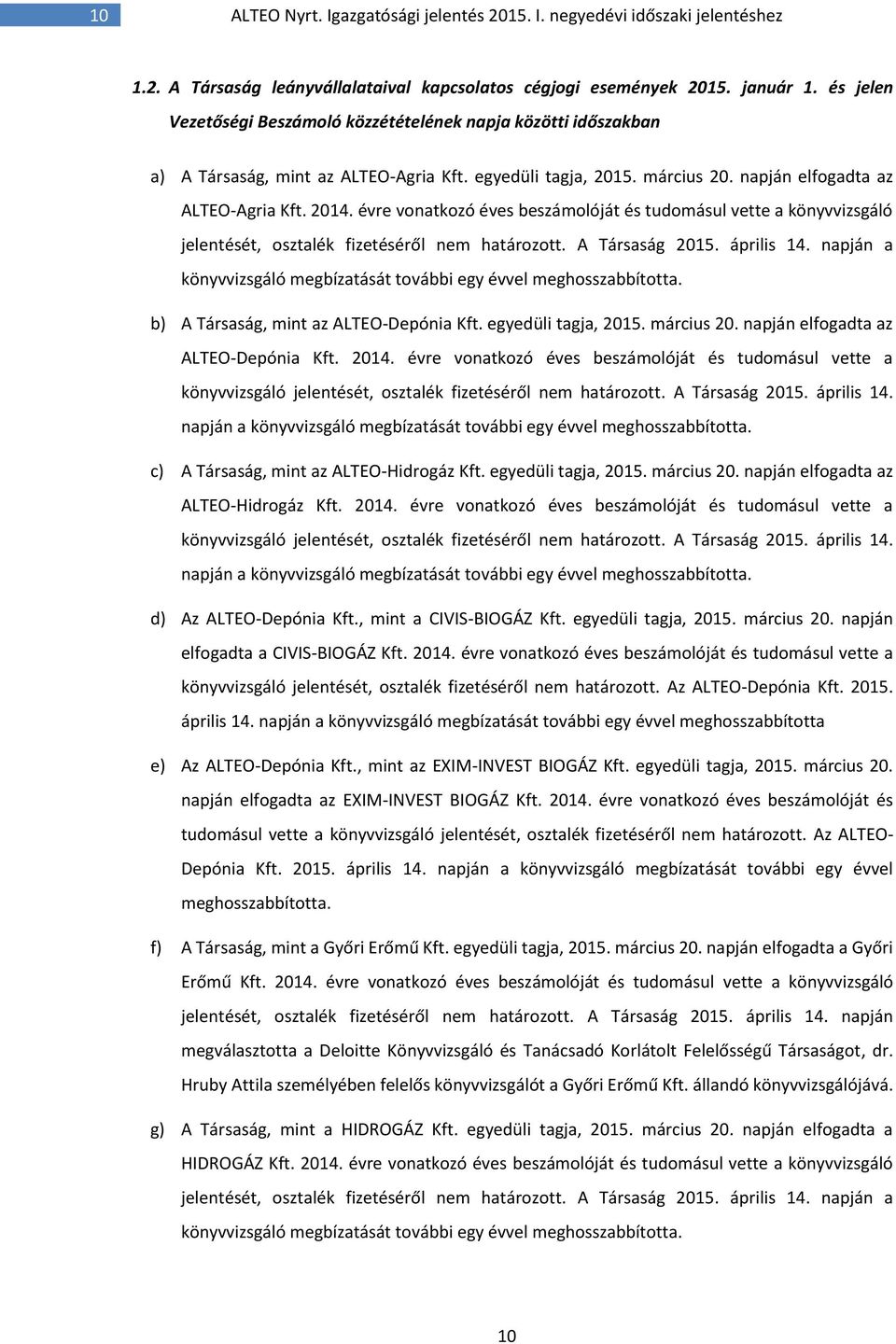 évre vonatkozó éves beszámolóját és tudomásul vette a könyvvizsgáló jelentését, osztalék fizetéséről nem határozott. A Társaság 2015. április 14.