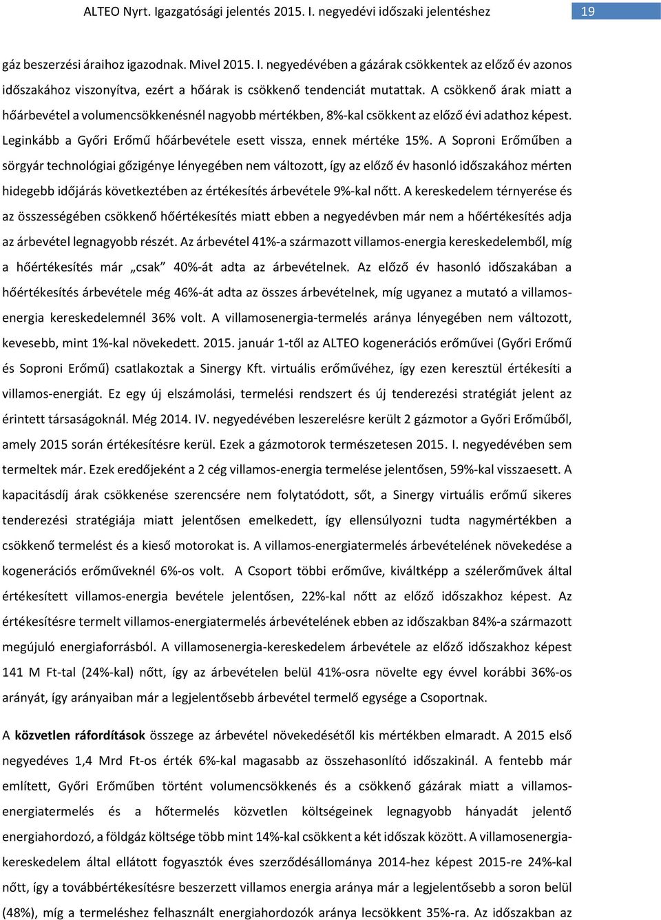 A Soproni Erőműben a sörgyár technológiai gőzigénye lényegében nem változott, így az előző év hasonló időszakához mérten hidegebb időjárás következtében az értékesítés árbevétele 9%-kal nőtt.