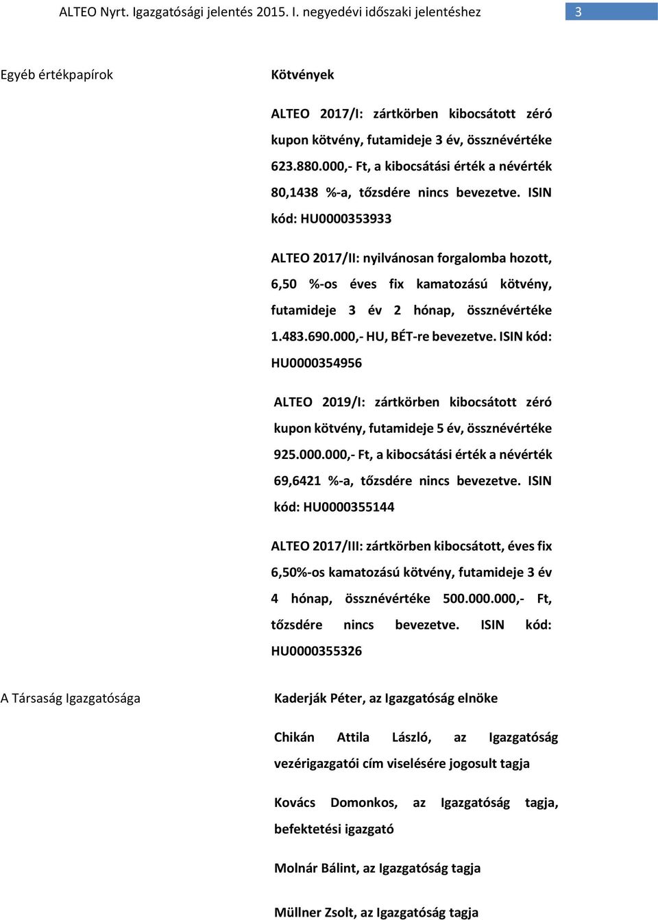 ISIN kód: HU0000353933 ALTEO 2017/II: nyilvánosan forgalomba hozott, 6,50 %-os éves fix kamatozású kötvény, futamideje 3 év 2 hónap, össznévértéke 1.483.690.000,- HU, BÉT-re bevezetve.