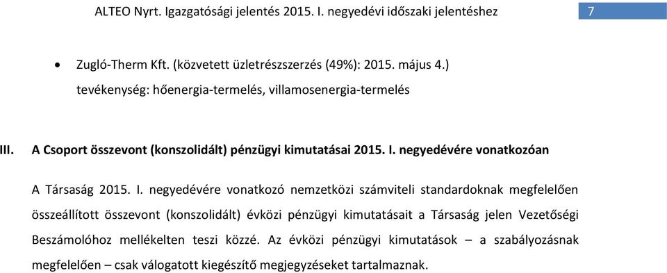 I. negyedévére vonatkozó nemzetközi számviteli standardoknak megfelelően összeállított összevont (konszolidált) évközi pénzügyi kimutatásait a Társaság jelen