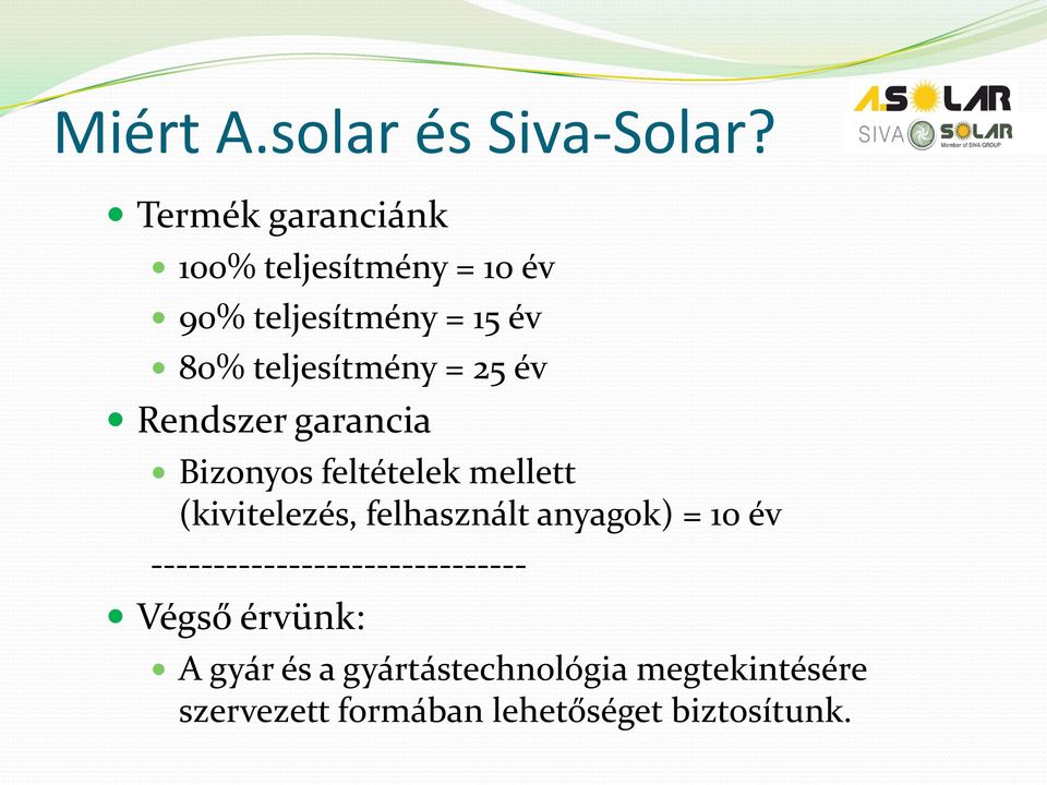 = 25 év Rendszer garancia Bizonyos feltételek mellett (kivitelezés, felhasznált