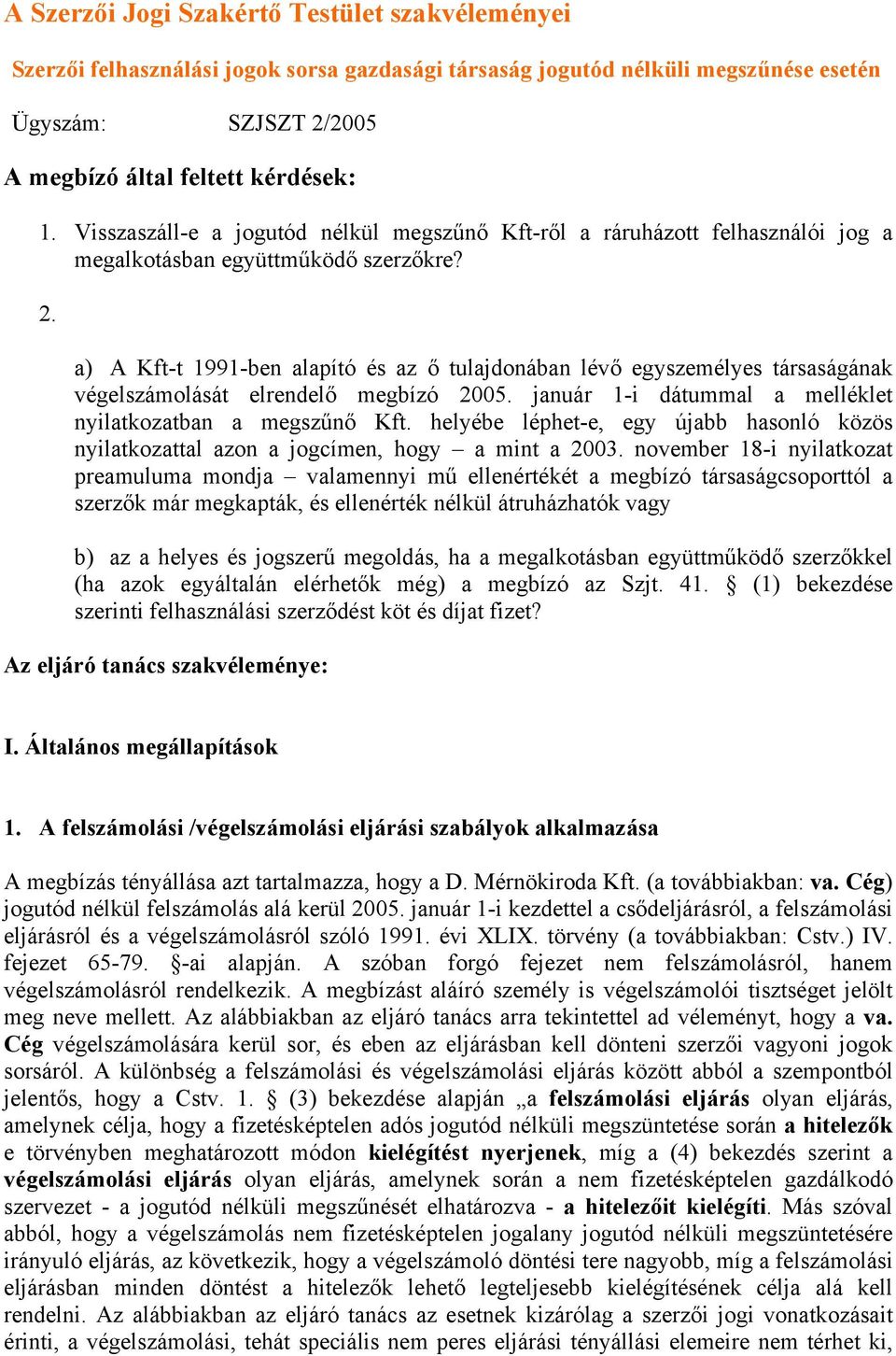 a) A Kft-t 1991-ben alapító és az ő tulajdonában lévő egyszemélyes társaságának végelszámolását elrendelő megbízó 2005. január 1-i dátummal a melléklet nyilatkozatban a megszűnő Kft.