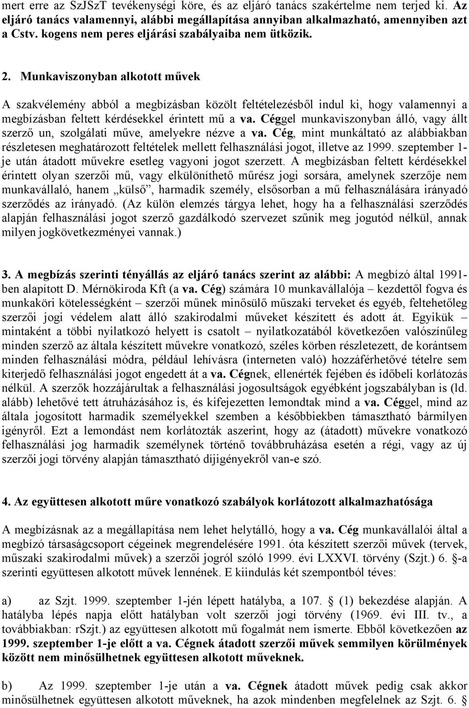 Munkaviszonyban alkotott művek A szakvélemény abból a megbízásban közölt feltételezésből indul ki, hogy valamennyi a megbízásban feltett kérdésekkel érintett mű a va.