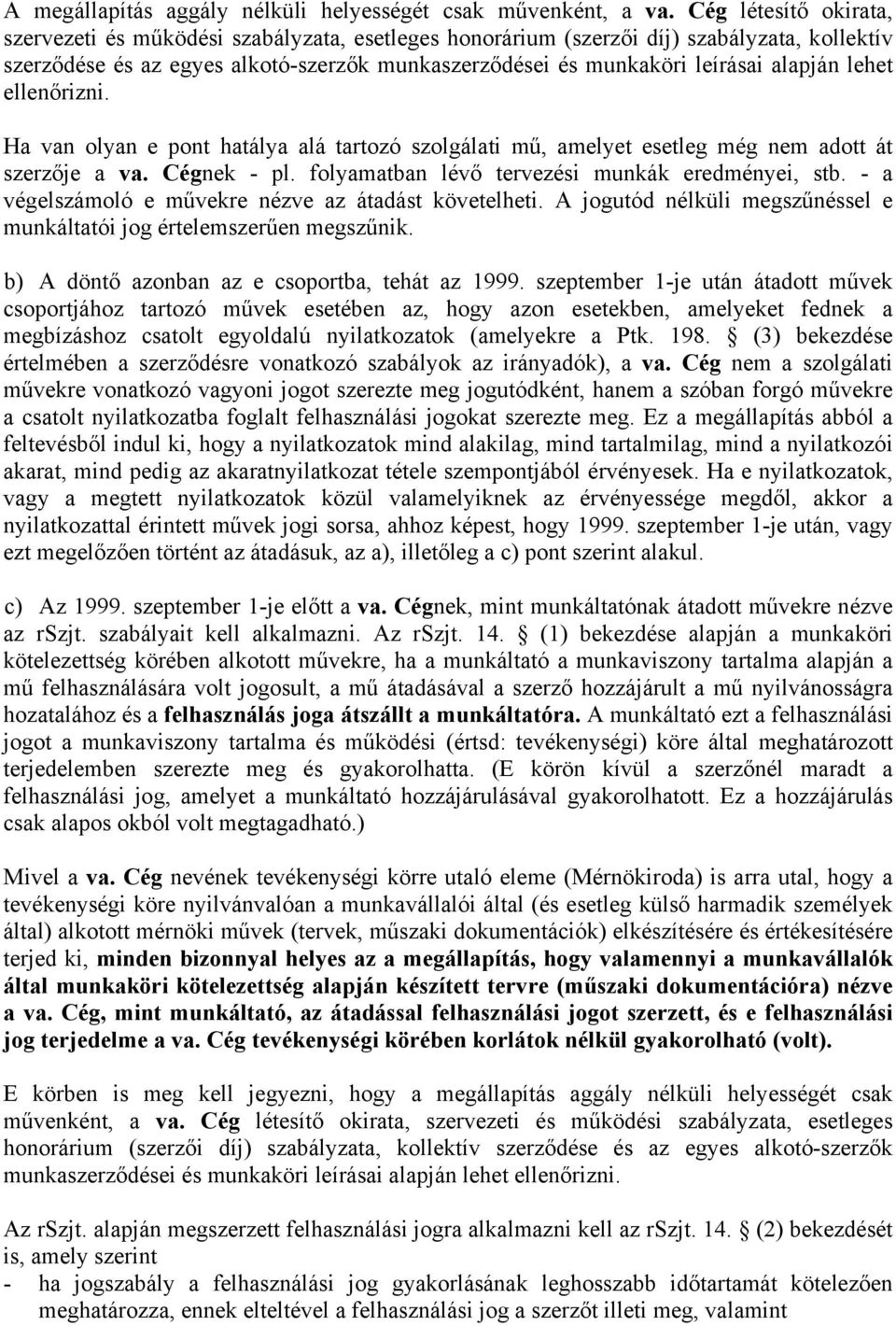 alapján lehet ellenőrizni. Ha van olyan e pont hatálya alá tartozó szolgálati mű, amelyet esetleg még nem adott át szerzője a va. Cégnek - pl. folyamatban lévő tervezési munkák eredményei, stb.