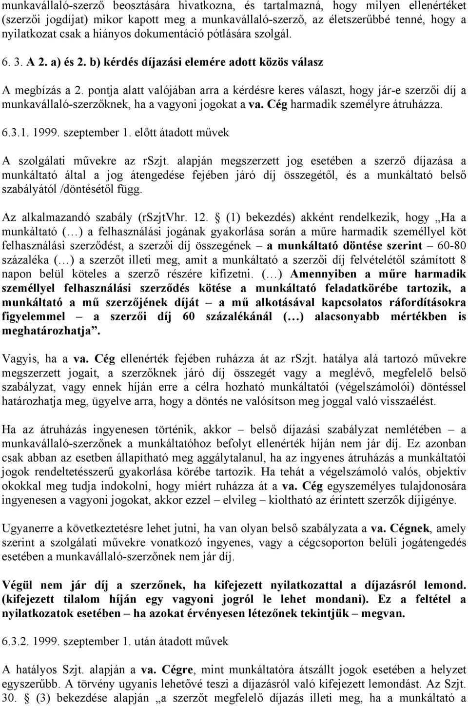 pontja alatt valójában arra a kérdésre keres választ, hogy jár-e szerzői díj a munkavállaló-szerzőknek, ha a vagyoni jogokat a va. Cég harmadik személyre átruházza. 6.3.1. 1999. szeptember 1.