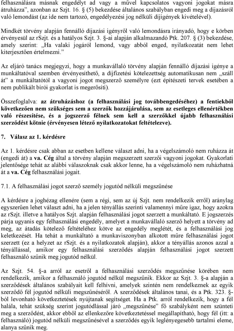 Mindkét törvény alapján fennálló díjazási igényről való lemondásra irányadó, hogy e körben érvényesül az rszjt. és a hatályos Szjt. 3. -ai alapján alkalmazandó Ptk. 207.