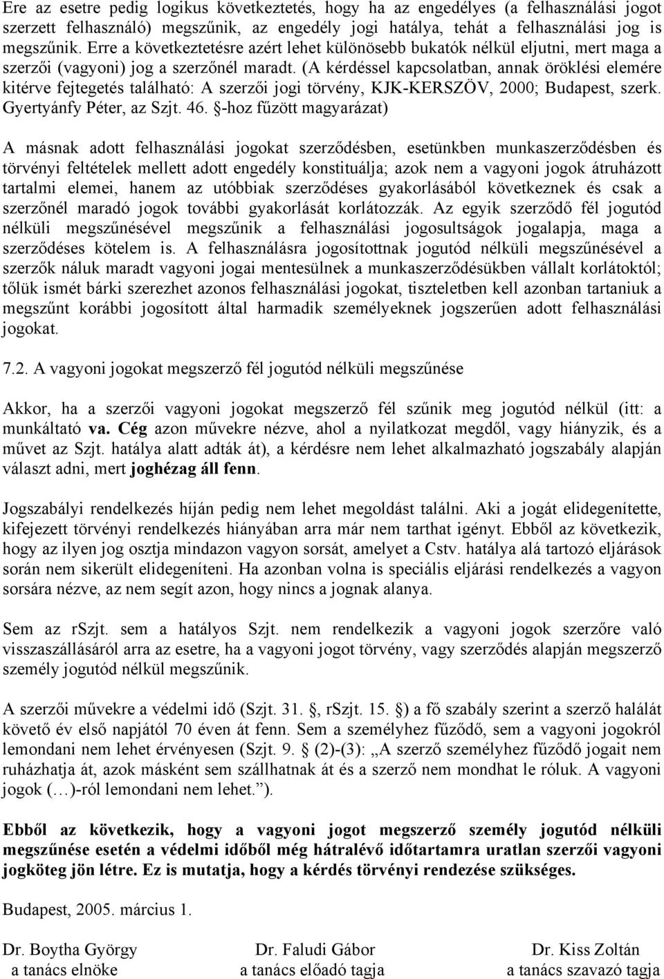 (A kérdéssel kapcsolatban, annak öröklési elemére kitérve fejtegetés található: A szerzői jogi törvény, KJK-KERSZÖV, 2000; Budapest, szerk. Gyertyánfy Péter, az Szjt. 46.