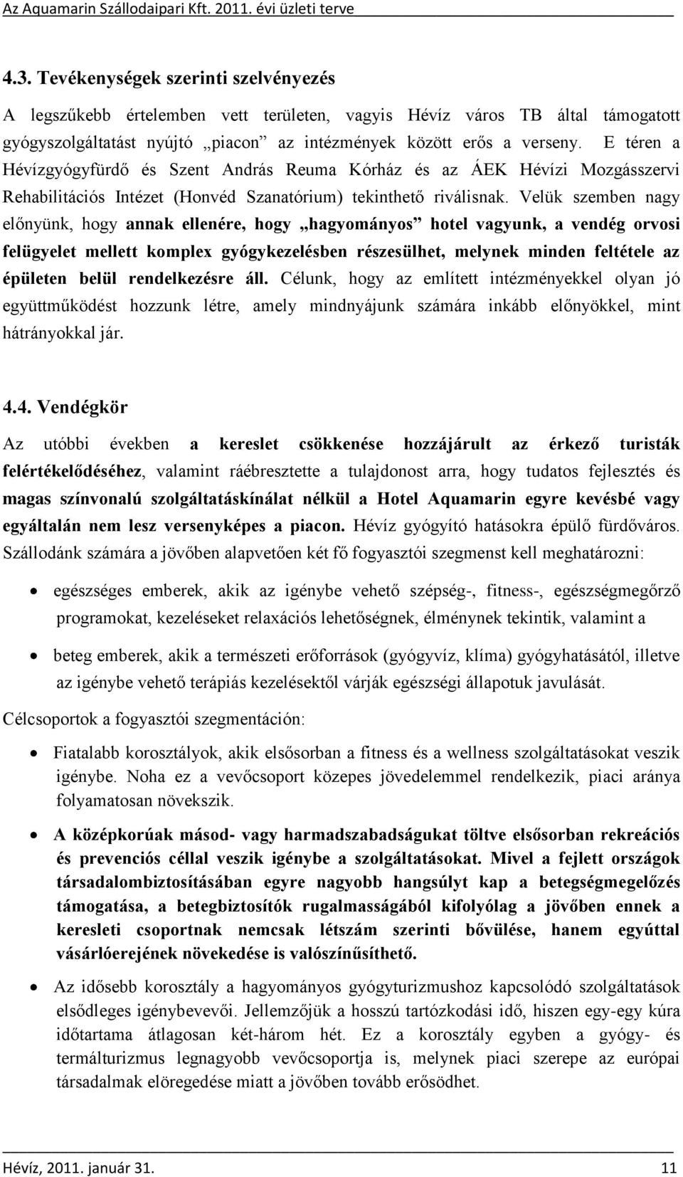 Velük szemben nagy előnyünk, hogy annak ellenére, hogy hagyományos hotel vagyunk, a vendég orvosi felügyelet mellett komplex gyógykezelésben részesülhet, melynek minden feltétele az épületen belül