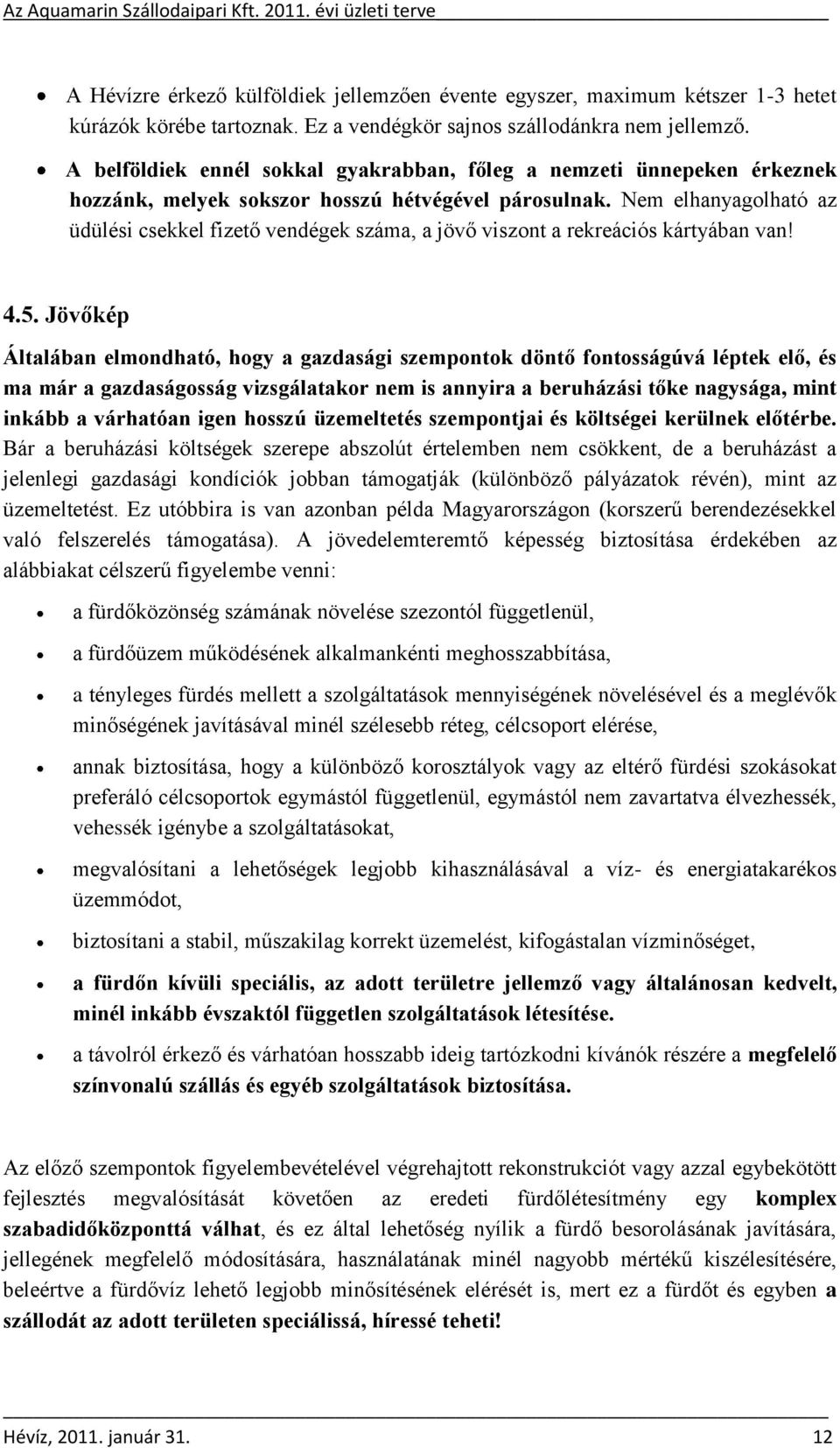 Nem elhanyagolható az üdülési csekkel fizető vendégek száma, a jövő viszont a rekreációs kártyában van! 4.5.