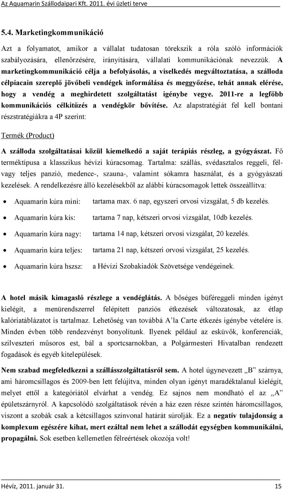 meghirdetett szolgáltatást igénybe vegye. 2011-re a legfőbb kommunikációs célkitűzés a vendégkör bővítése.