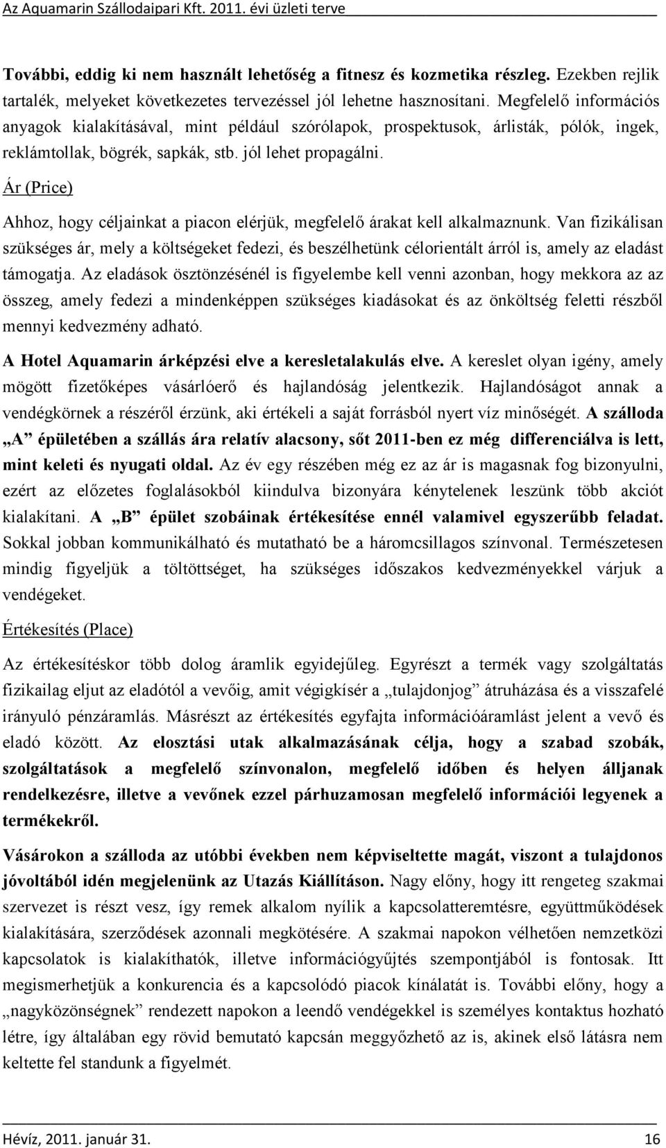 Ár (Price) Ahhoz, hogy céljainkat a piacon elérjük, megfelelő árakat kell alkalmaznunk.