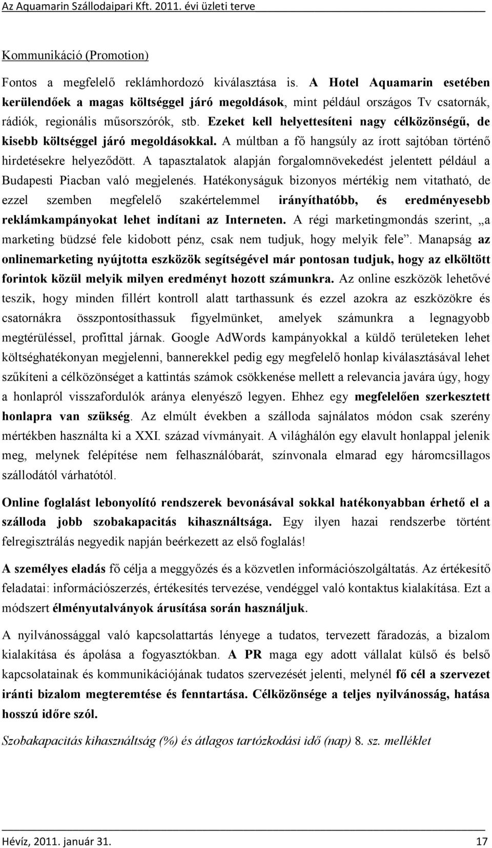 Ezeket kell helyettesíteni nagy célközönségű, de kisebb költséggel járó megoldásokkal. A múltban a fő hangsúly az írott sajtóban történő hirdetésekre helyeződött.