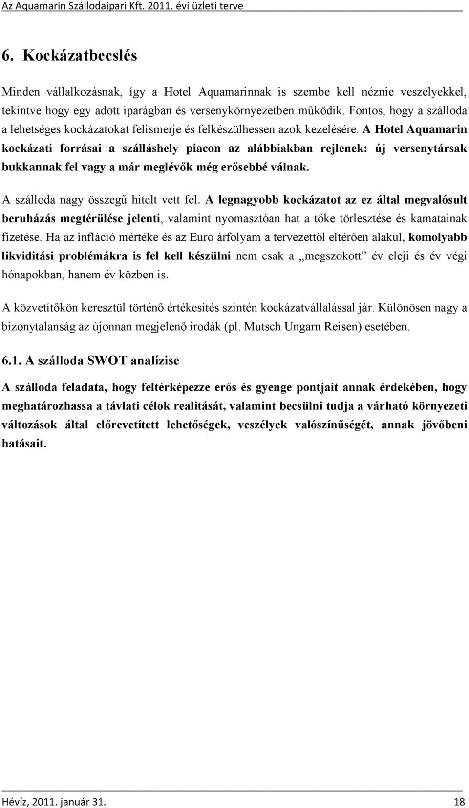 A Hotel Aquamarin kockázati forrásai a szálláshely piacon az alábbiakban rejlenek: új versenytársak bukkannak fel vagy a már meglévők még erősebbé válnak. A szálloda nagy összegű hitelt vett fel.