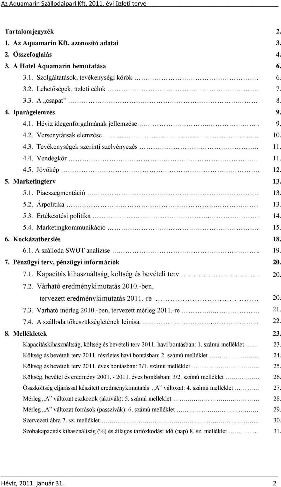 Marketingterv 13. 5.1. Piacszegmentáció. 13. 5.2. Árpolitika. 13. 5.3. Értékesítési politika.. 14. 5.4. Marketingkommunikáció. 15. 6. Kockázatbecslés 18. 6.1. A szálloda SWOT analízise... 19. 7.