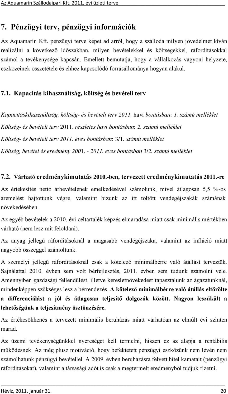 Emellett bemutatja, hogy a vállalkozás vagyoni helyzete, eszközeinek összetétele és ehhez kapcsolódó forrásállománya hogyan alakul. 7.1.