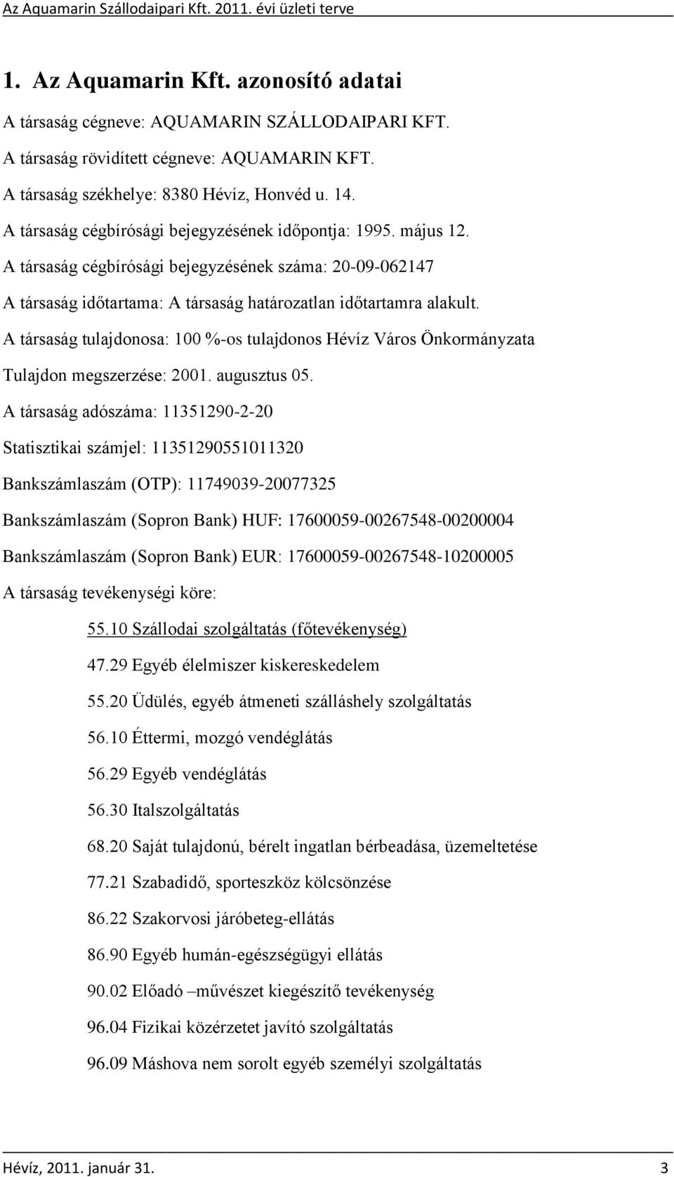 A társaság tulajdonosa: 100 %-os tulajdonos Hévíz Város Önkormányzata Tulajdon megszerzése: 2001. augusztus 05.