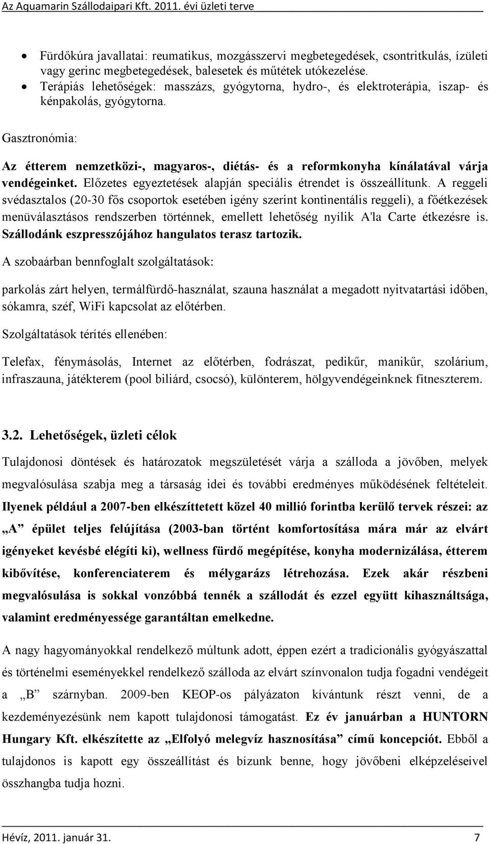 Gasztronómia: Az étterem nemzetközi-, magyaros-, diétás- és a reformkonyha kínálatával várja vendégeinket. Előzetes egyeztetések alapján speciális étrendet is összeállítunk.