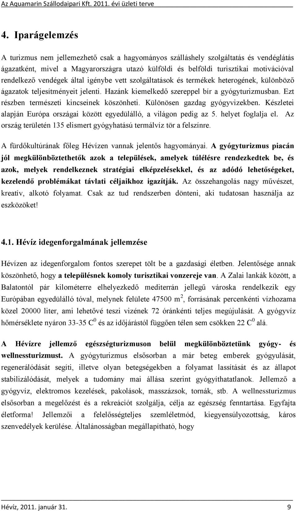 Ezt részben természeti kincseinek köszönheti. Különösen gazdag gyógyvizekben. Készletei alapján Európa országai között egyedülálló, a világon pedig az 5. helyet foglalja el.