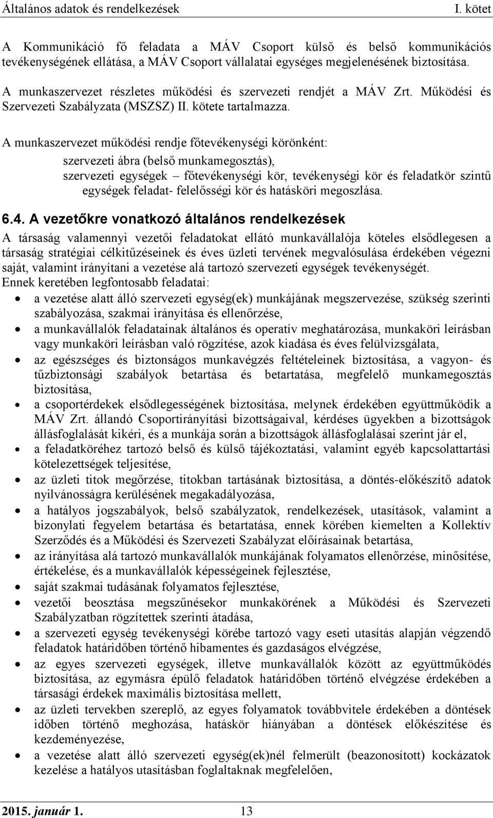 A munkaszervezet működési rendje főtevékenységi körönként: szervezeti ábra (belső munkamegosztás), szervezeti egységek főtevékenységi kör, tevékenységi kör és feladatkör szintű egységek feladat-