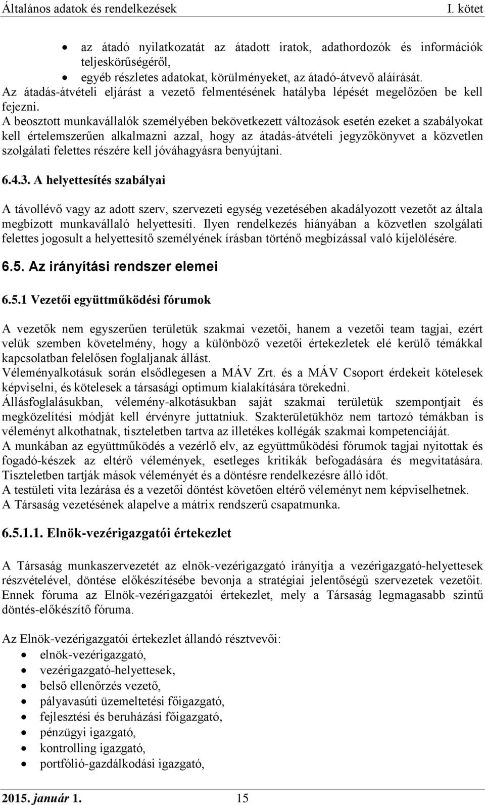 A beosztott munkavállalók személyében bekövetkezett változások esetén ezeket a szabályokat kell értelemszerűen alkalmazni azzal, hogy az átadás-átvételi jegyzőkönyvet a közvetlen szolgálati felettes