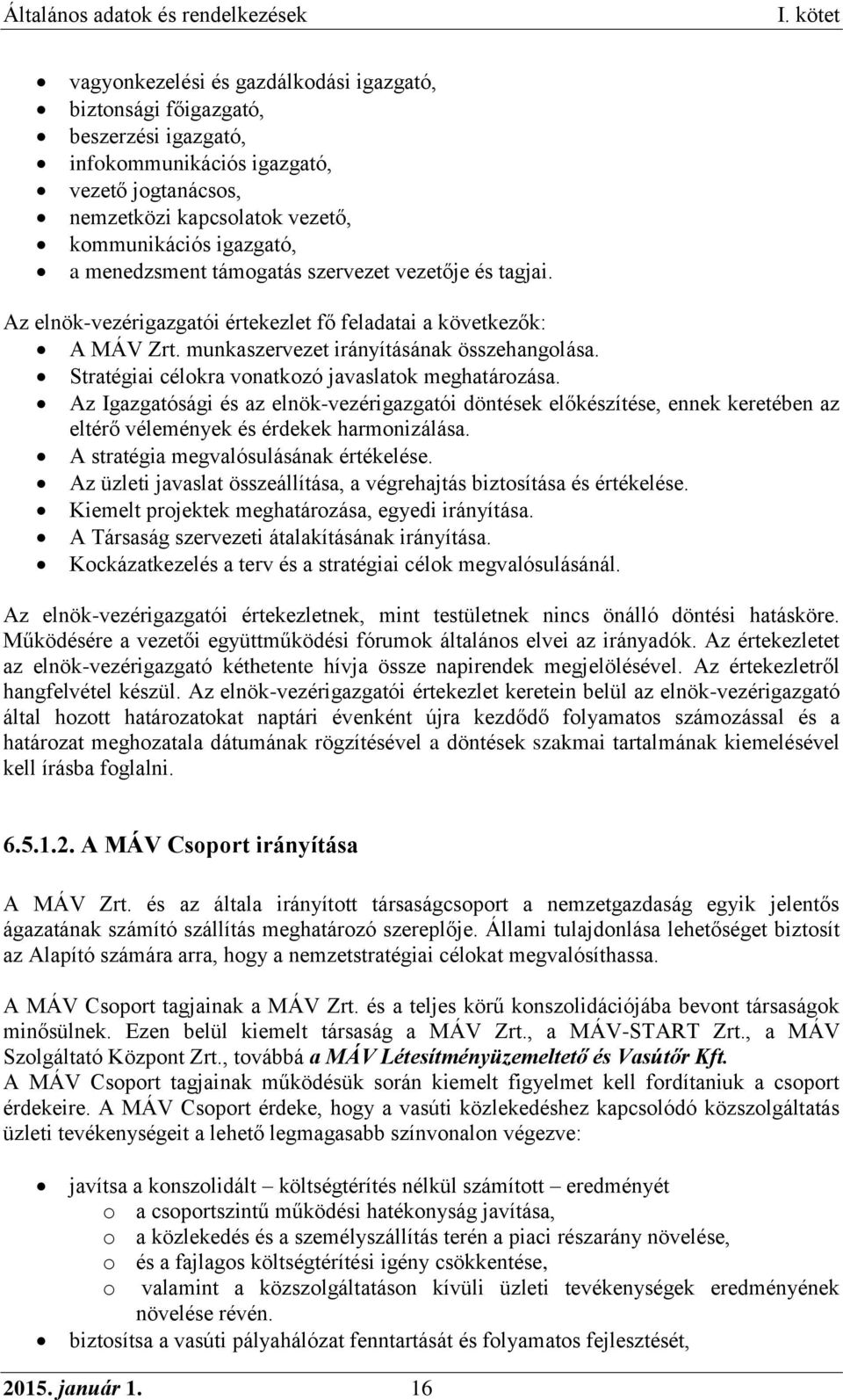 Stratégiai célokra vonatkozó javaslatok meghatározása. Az Igazgatósági és az elnök-vezérigazgatói döntések előkészítése, ennek keretében az eltérő vélemények és érdekek harmonizálása.