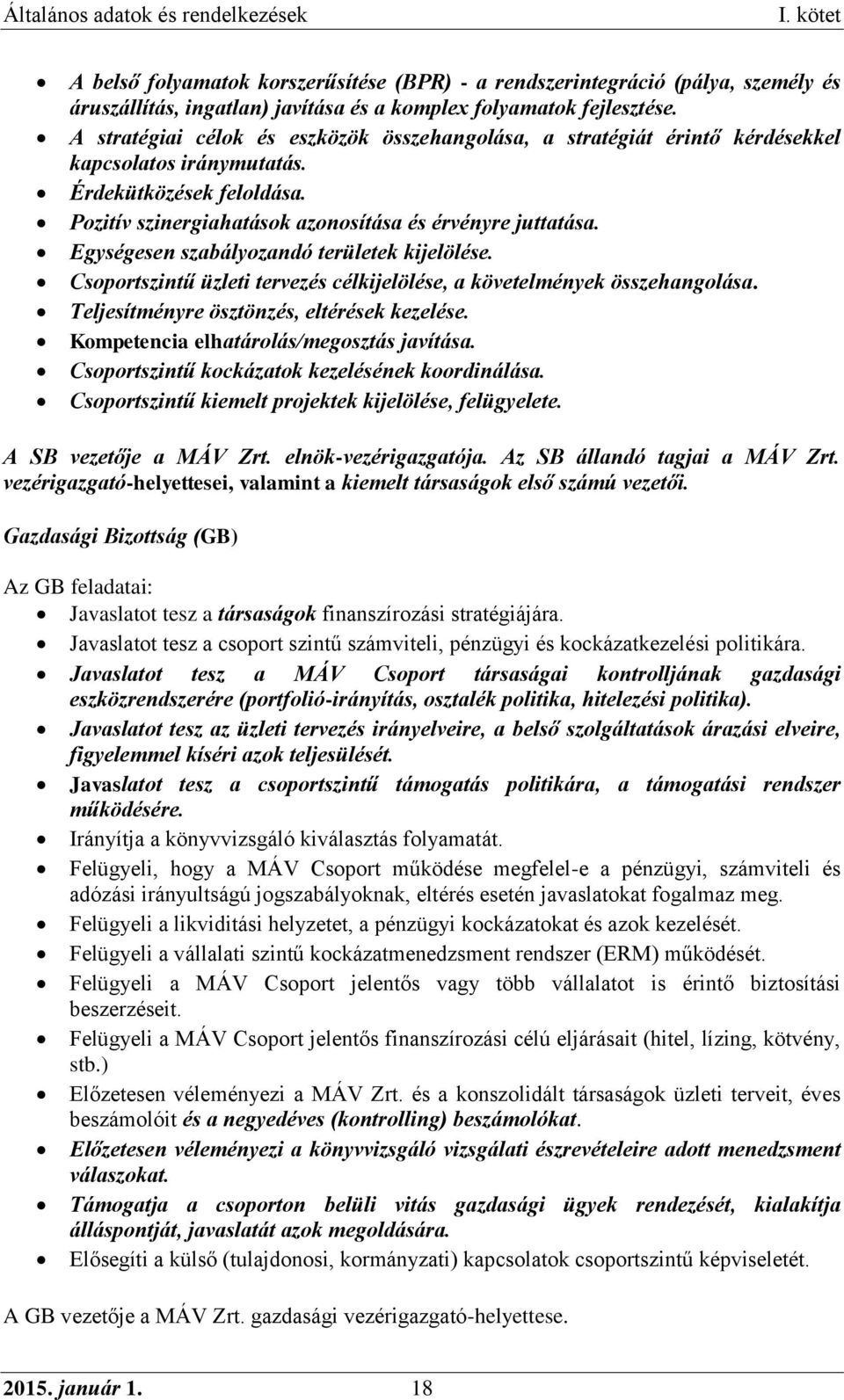 Egységesen szabályozandó területek kijelölése. Csoportszintű üzleti tervezés célkijelölése, a követelmények összehangolása. Teljesítményre ösztönzés, eltérések kezelése.