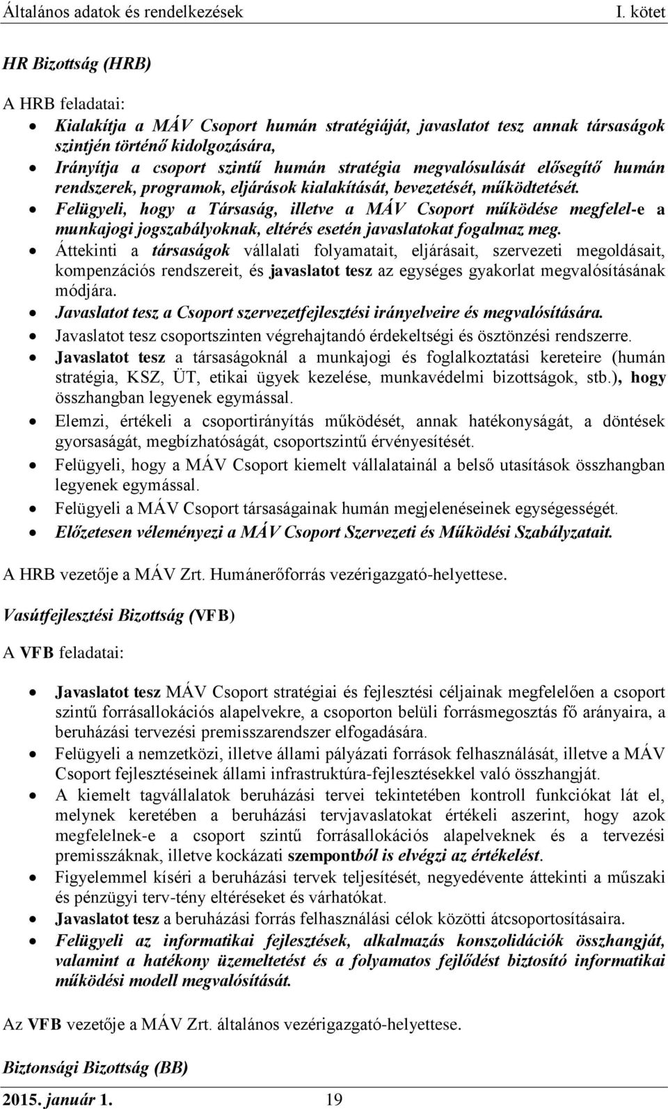 Felügyeli, hogy a Társaság, illetve a MÁV Csoport működése megfelel-e a munkajogi jogszabályoknak, eltérés esetén javaslatokat fogalmaz meg.