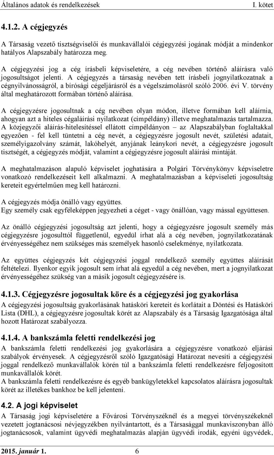 A cégjegyzés a társaság nevében tett írásbeli jognyilatkozatnak a cégnyilvánosságról, a bírósági cégeljárásról és a végelszámolásról szóló 2006. évi V.