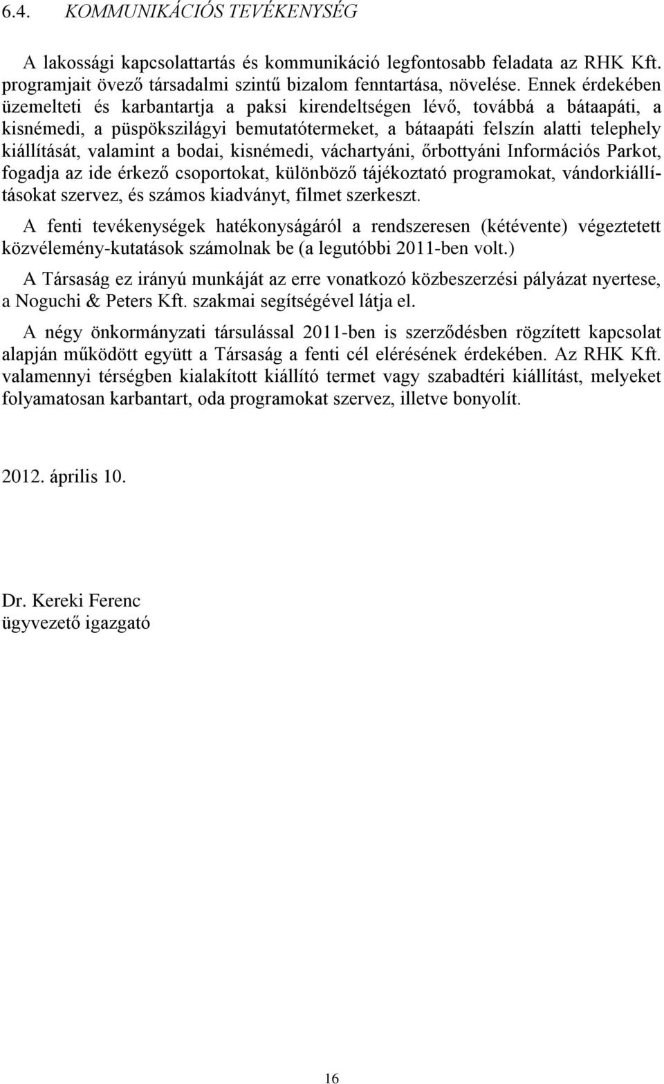 a bodai, kisnémedi, váchartyáni, őrbottyáni Információs Parkot, fogadja az ide érkező csoportokat, különböző tájékoztató programokat, vándorkiállításokat szervez, és számos kiadványt, filmet