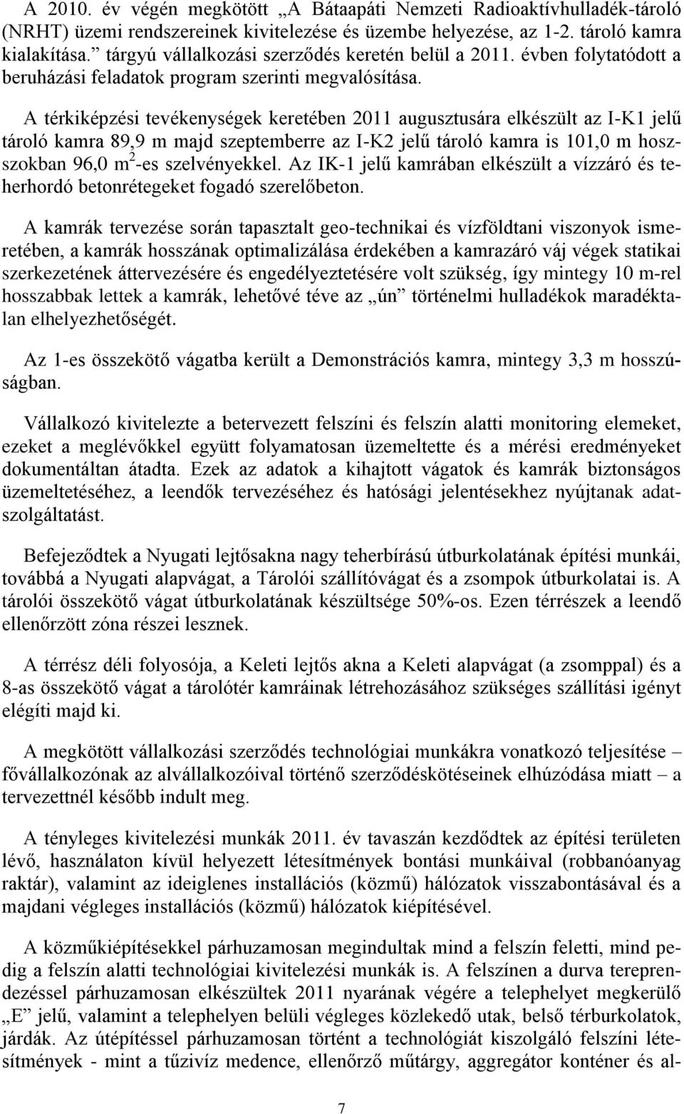 A térkiképzési tevékenységek keretében 2011 augusztusára elkészült az I-K1 jelű tároló kamra 89,9 m majd szeptemberre az I-K2 jelű tároló kamra is 101,0 m hoszszokban 96,0 m 2 -es szelvényekkel.