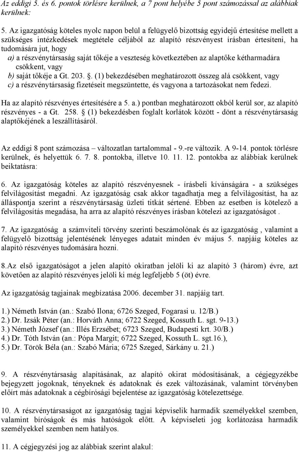 hogy a) a részvénytársaság saját tőkéje a veszteség következtében az alaptőke kétharmadára csökkent, vagy b) saját tőkéje a Gt. 203.