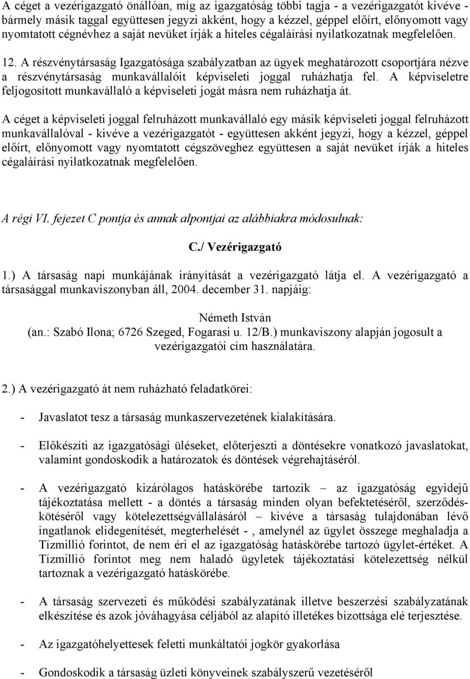 A részvénytársaság Igazgatósága szabályzatban az ügyek meghatározott csoportjára nézve a részvénytársaság munkavállalóit képviseleti joggal ruházhatja fel.