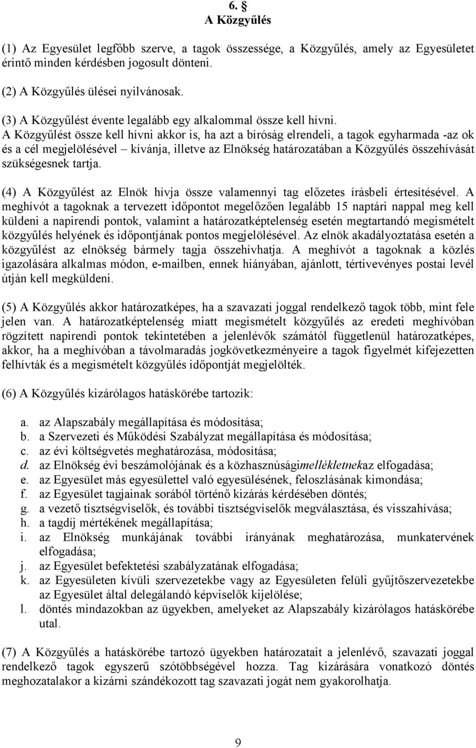 A Közgyűlést össze kell hívni akkor is, ha azt a bíróság elrendeli, a tagok egyharmada -az ok és a cél megjelölésével kívánja, illetve az Elnökség határozatában a Közgyűlés összehívását szükségesnek