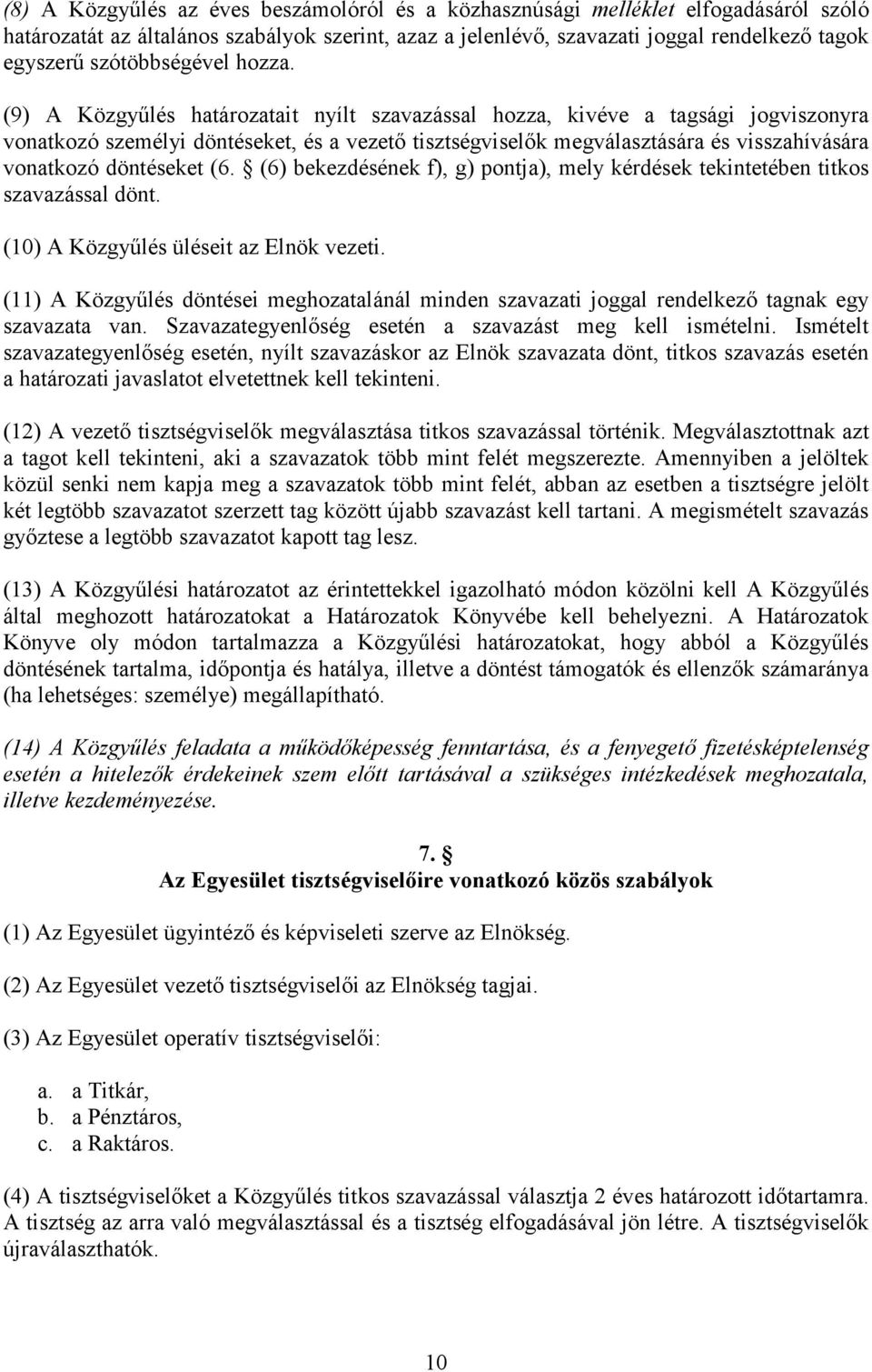 (9) A Közgyűlés határozatait nyílt szavazással hozza, kivéve a tagsági jogviszonyra vonatkozó személyi döntéseket, és a vezető tisztségviselők megválasztására és visszahívására vonatkozó döntéseket