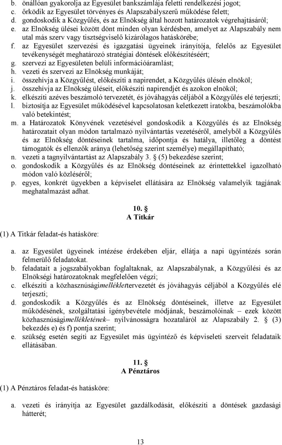 az Elnökség ülései között dönt minden olyan kérdésben, amelyet az Alapszabály nem utal más szerv vagy tisztségviselő kizárólagos hatáskörébe; f.