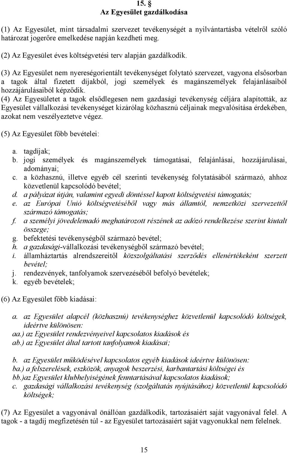 (3) Az Egyesület nem nyereségorientált tevékenységet folytató szervezet, vagyona elsősorban a tagok által fizetett díjakból, jogi személyek és magánszemélyek felajánlásaiból hozzájárulásaiból