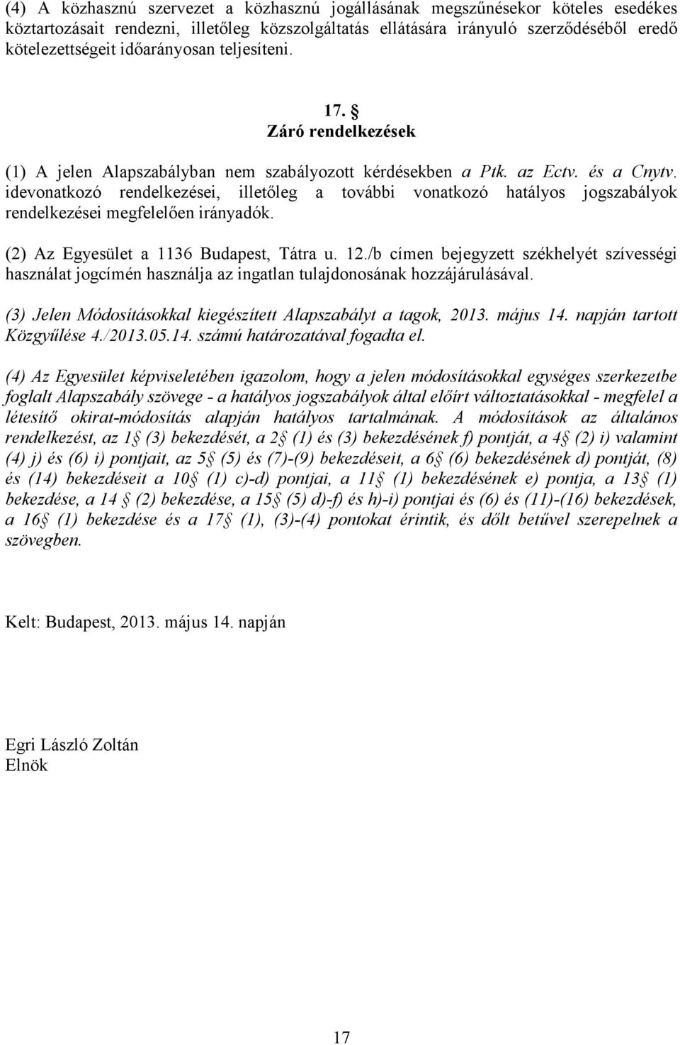 idevonatkozó rendelkezései, illetőleg a további vonatkozó hatályos jogszabályok rendelkezései megfelelően irányadók. (2) Az Egyesület a 1136 Budapest, Tátra u. 12.