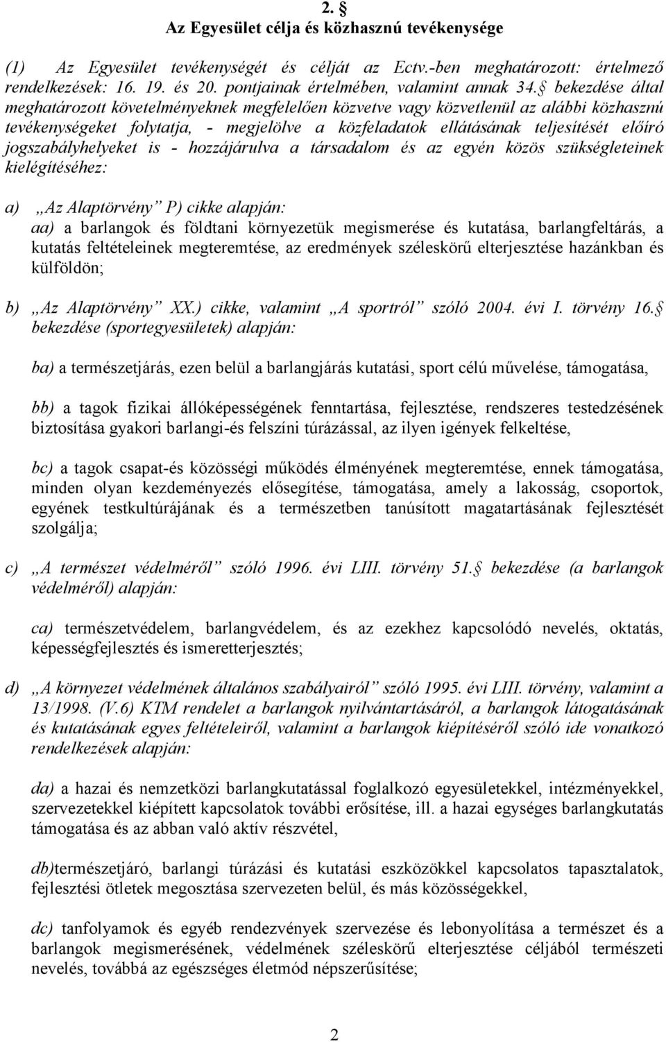 jogszabályhelyeket is - hozzájárulva a társadalom és az egyén közös szükségleteinek kielégítéséhez: a) Az Alaptörvény P) cikke alapján: aa) a barlangok és földtani környezetük megismerése és