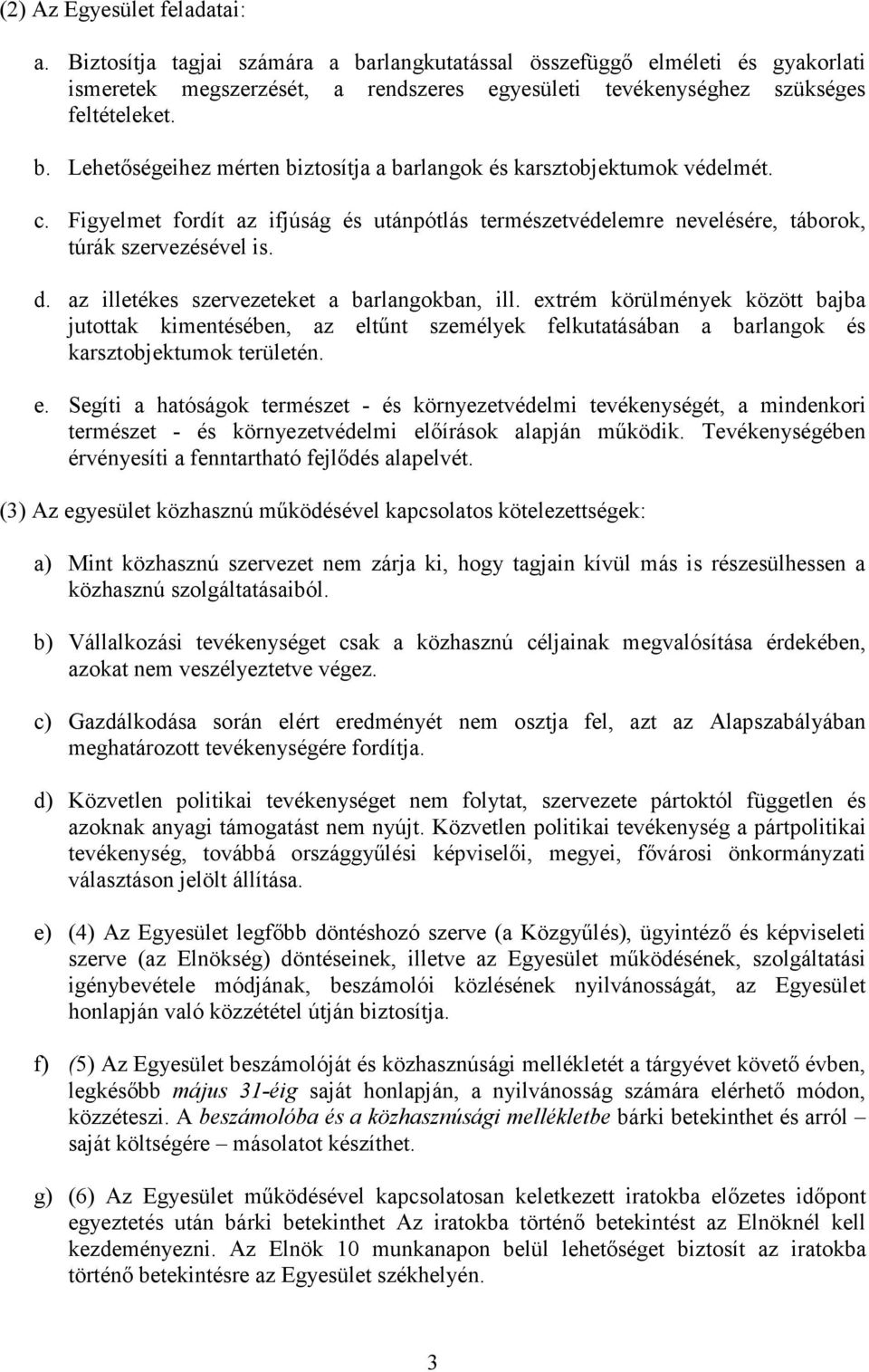 extrém körülmények között bajba jutottak kimentésében, az eltűnt személyek felkutatásában a barlangok és karsztobjektumok területén. e. Segíti a hatóságok természet - és környezetvédelmi tevékenységét, a mindenkori természet - és környezetvédelmi előírások alapján működik.