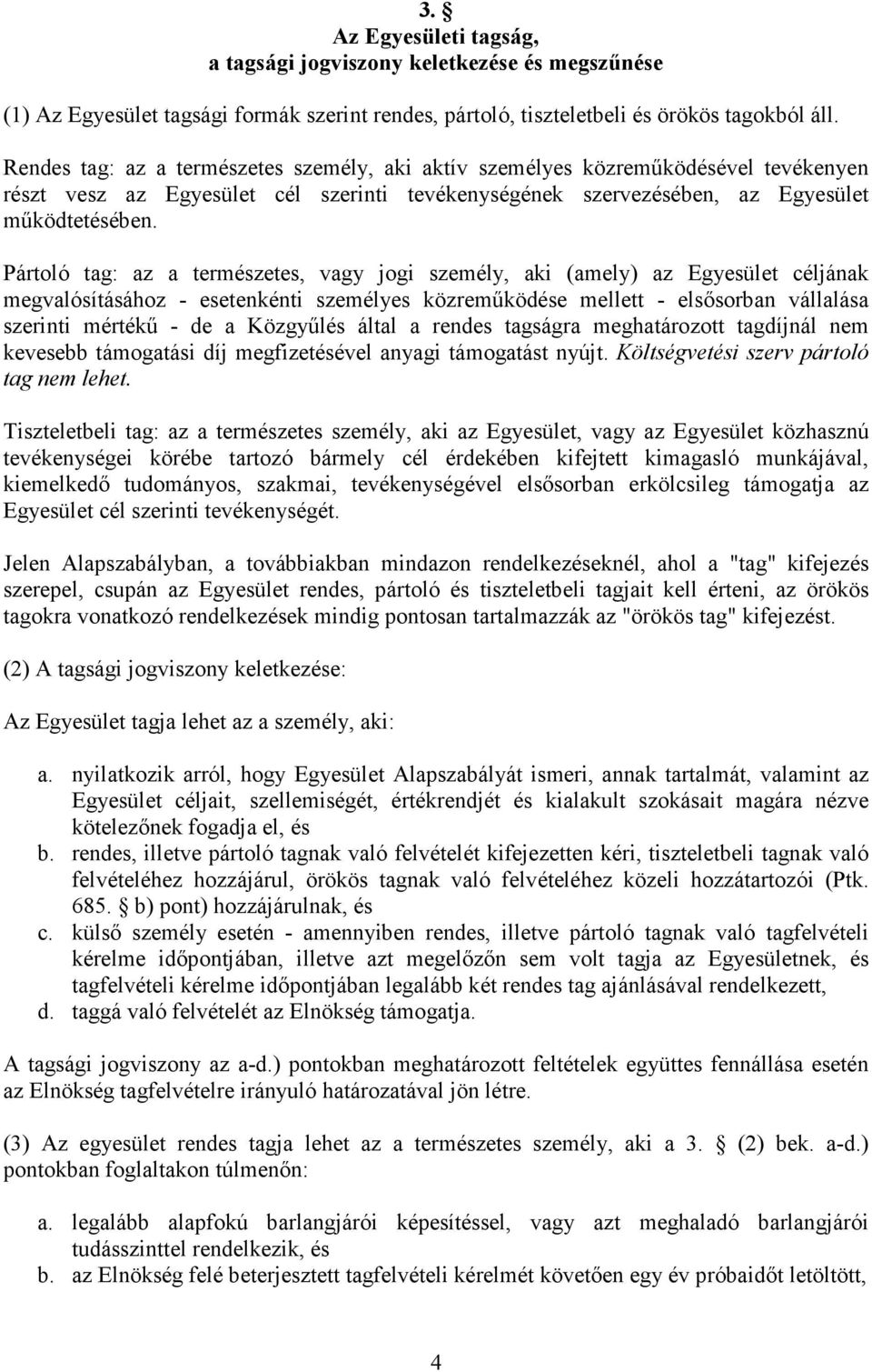 Pártoló tag: az a természetes, vagy jogi személy, aki (amely) az Egyesület céljának megvalósításához - esetenkénti személyes közreműködése mellett - elsősorban vállalása szerinti mértékű - de a