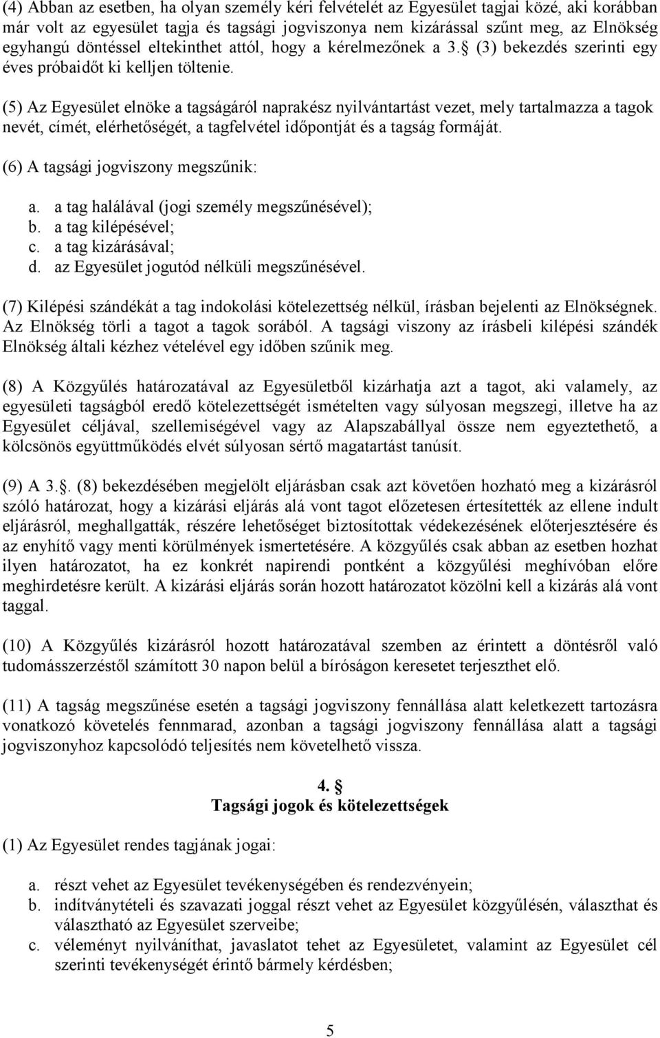 (5) Az Egyesület elnöke a tagságáról naprakész nyilvántartást vezet, mely tartalmazza a tagok nevét, címét, elérhetőségét, a tagfelvétel időpontját és a tagság formáját.