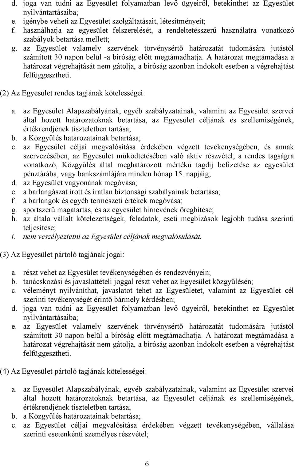 az Egyesület valamely szervének törvénysértő határozatát tudomására jutástól számított 30 napon belül -a bíróság előtt megtámadhatja.