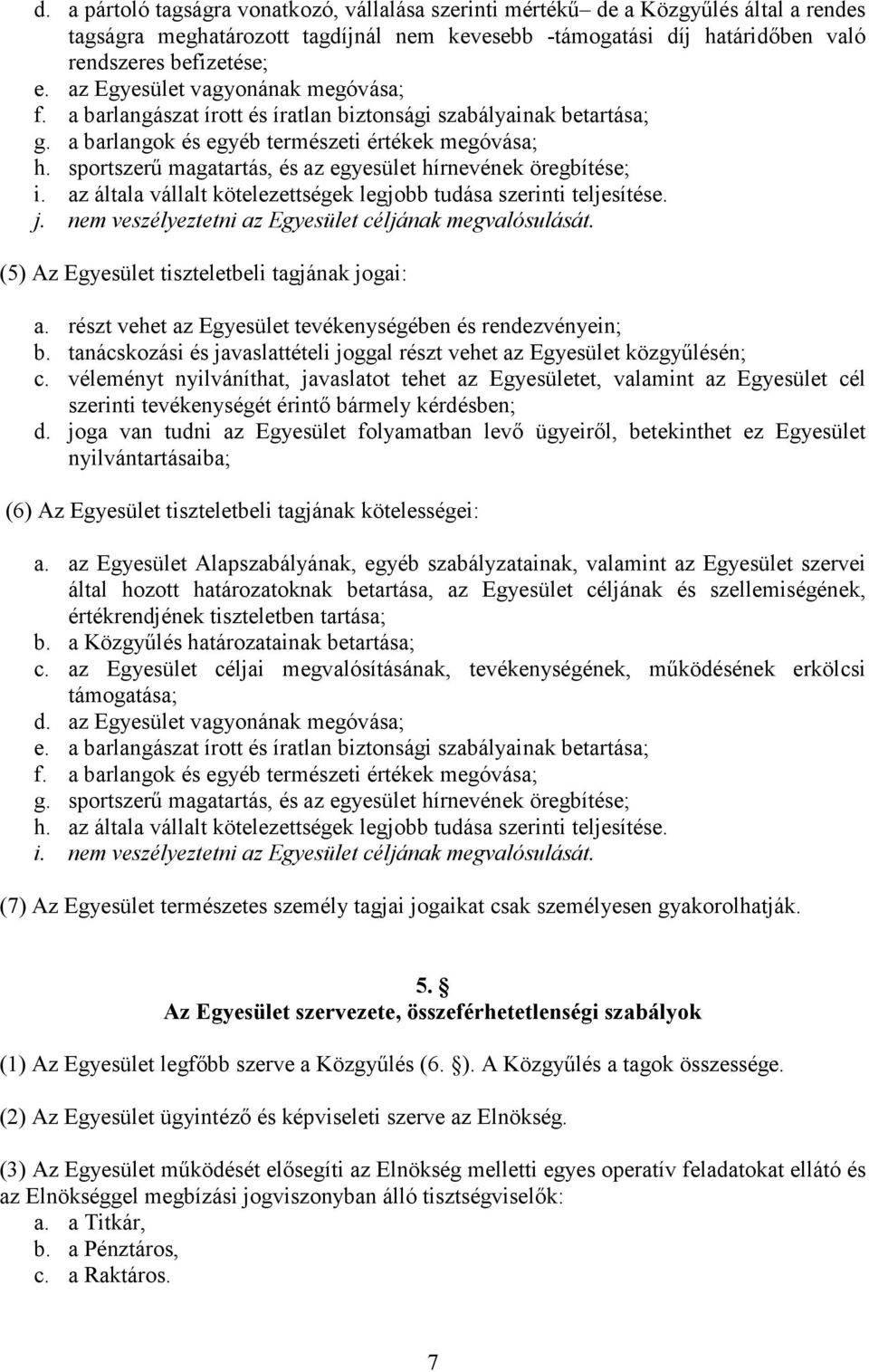 sportszerű magatartás, és az egyesület hírnevének öregbítése; i. az általa vállalt kötelezettségek legjobb tudása szerinti teljesítése. j. nem veszélyeztetni az Egyesület céljának megvalósulását.