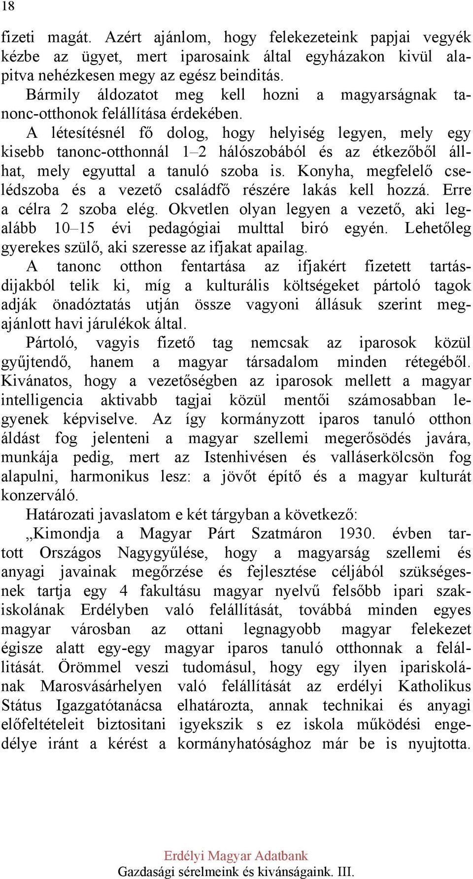 A létesítésnél fő dolog, hogy helyiség legyen, mely egy kisebb tanonc-otthonnál 1 2 hálószobából és az étkezőből állhat, mely egyuttal a tanuló szoba is.