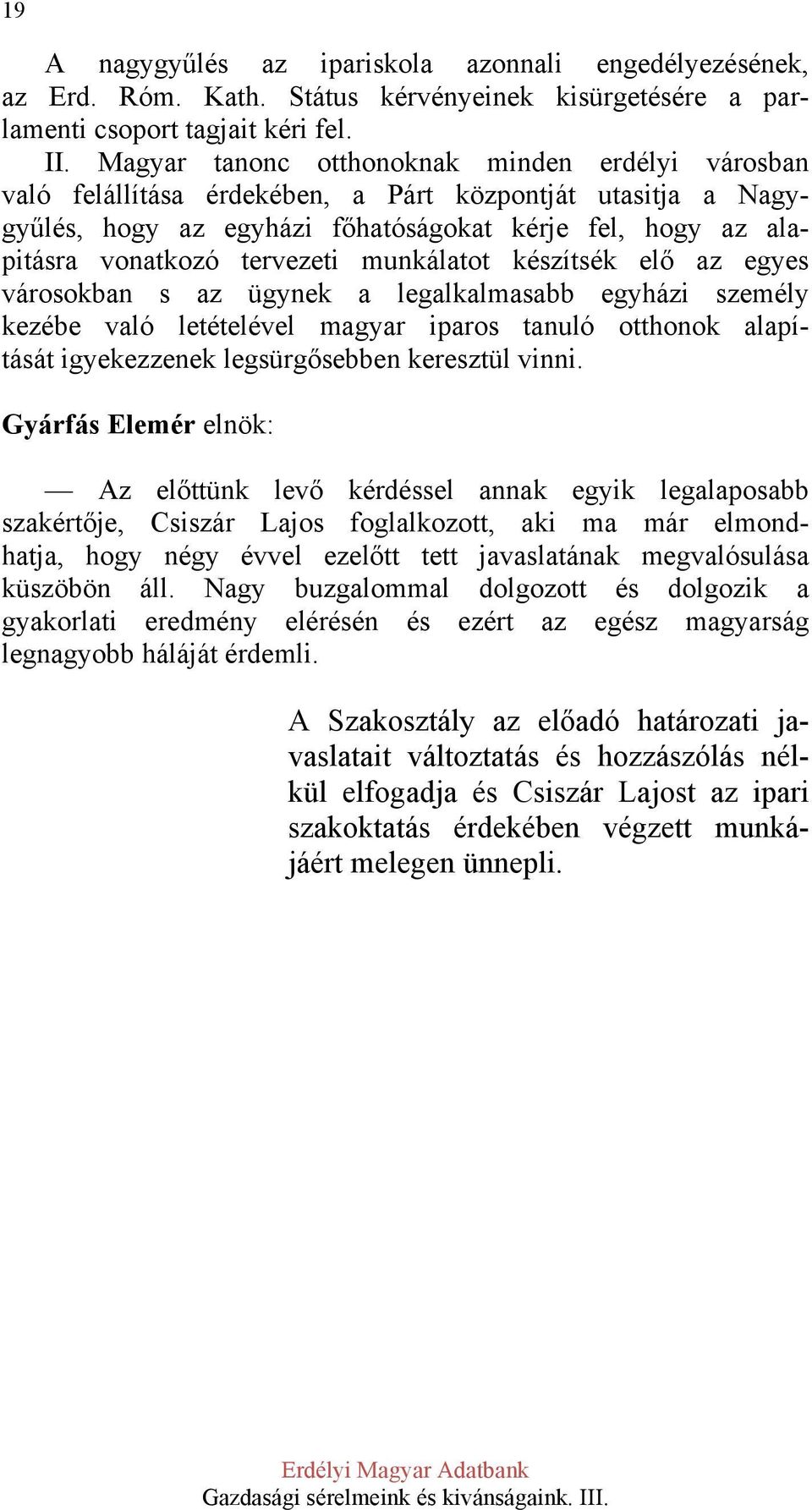 munkálatot készítsék elő az egyes városokban s az ügynek a legalkalmasabb egyházi személy kezébe való letételével magyar iparos tanuló otthonok alapítását igyekezzenek legsürgősebben keresztül vinni.