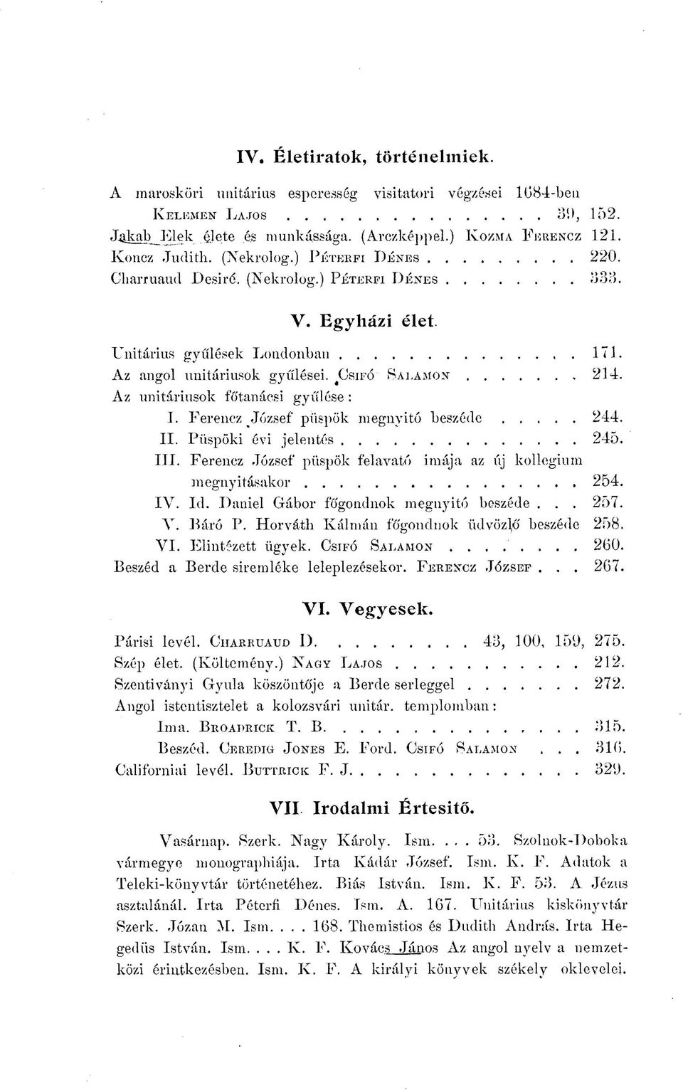 Az unitáriusok főtanácsi gyűlése : I. Ferencz József püspök megnyitó beszéde 244. II. Püspöki évi jelentés 245. III. Ferencz József püspök felavató imája az új kollégium megnyitásakor 254. IV. Id.