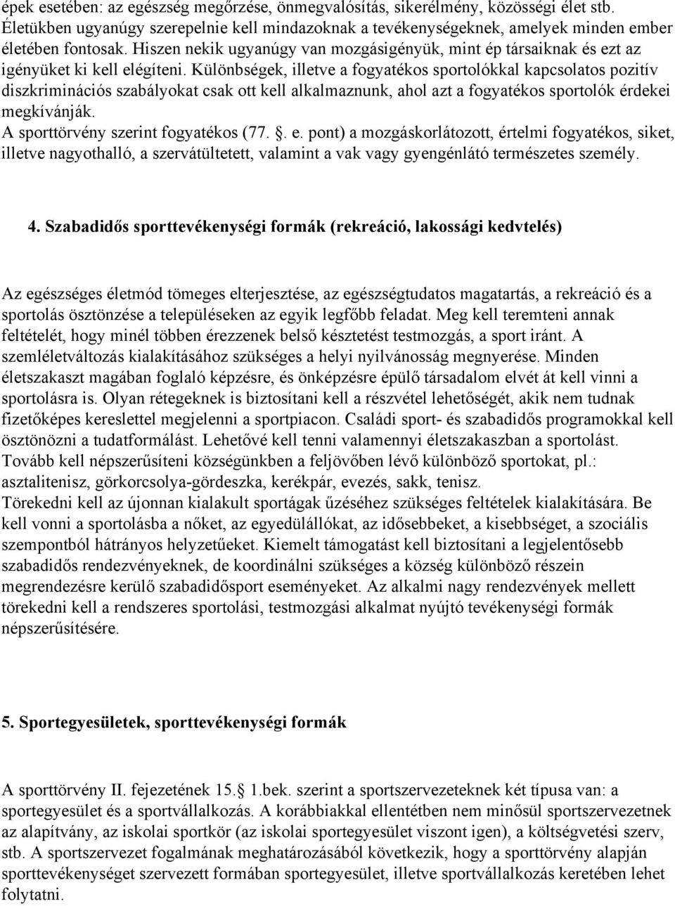 Különbségek, illetve a fogyatékos sportolókkal kapcsolatos pozitív diszkriminációs szabályokat csak ott kell alkalmaznunk, ahol azt a fogyatékos sportolók érdekei megkívánják.